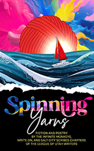 Spinning Yarns: Short Fiction and Poetry by the Infinite Monkeys, Write On, and Salt City Scribes